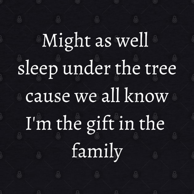 Might as well sleep under the tree cause we all know im the in the family t shirts by Holly ship